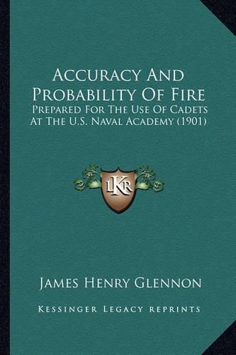 Accuracy and Probability of Fire: Prepared for the Use of Cadets at the U.S. Naval Academy (1901)