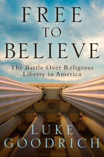 Cover image for Free to Believe: The Battle Over Religious Liberty in America