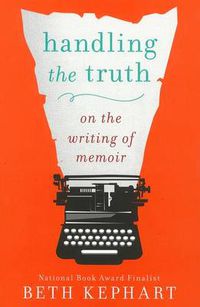 Cover image for Handling the Truth: On the Writing of Memoir
