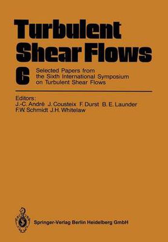 Turbulent Shear Flows 6: Selected Papers from the Sixth International Symposium on Turbulent Shear Flows, Universite Paul Sabatier, Toulouse, France, September 7-9, 1987