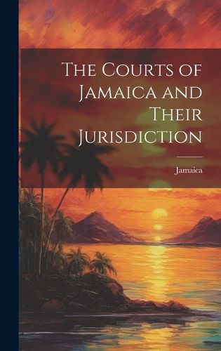 Cover image for The Courts of Jamaica and Their Jurisdiction