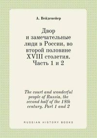 Cover image for The court and wonderful people of Russia, the second half of the 18th century. Part 1 and 2