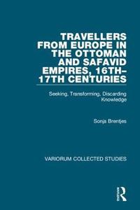 Cover image for Travellers from Europe in the Ottoman and Safavid Empires, 16th-17th Centuries: Seeking, Transforming, Discarding Knowledge