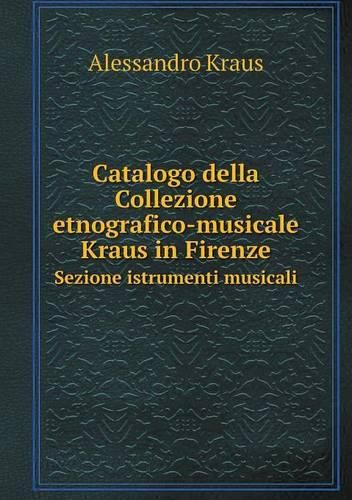 Cover image for Catalogo della Collezione etnografico-musicale Kraus in Firenze Sezione istrumenti musicali