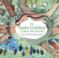 Cover image for The Snake Goddess Colors the World: A Chinese Tale Told in English and Chinese (Stories of the Chinese Zodiac)