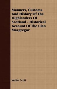 Cover image for Manners, Customs and History of the Highlanders of Scotland - Historical Account of the Clan MacGregor