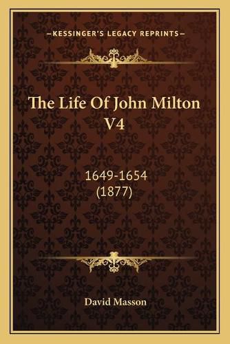 The Life of John Milton V4: 1649-1654 (1877)