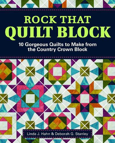 Rock That Quilt Block: 10 Gorgeous Quilts to Make from One Simple Block