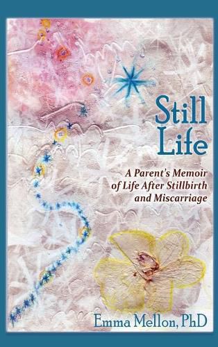 Cover image for Still Life, A Parent's Memoir of Life After Stillbirth and Miscarriage