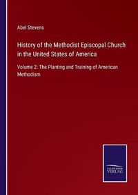 Cover image for History of the Methodist Episcopal Church in the United States of America: Volume 2: The Planting and Training of American Methodism