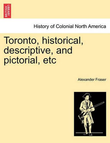 Cover image for Toronto, Historical, Descriptive, and Pictorial, Etc