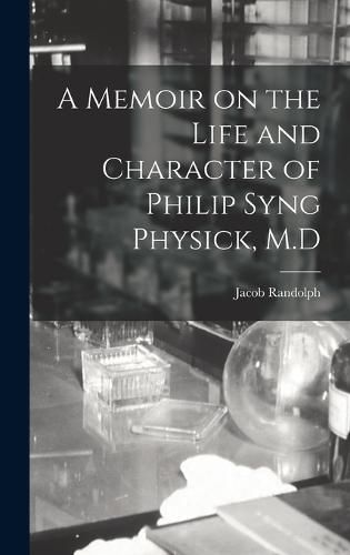 Cover image for A Memoir on the Life and Character of Philip Syng Physick, M.D