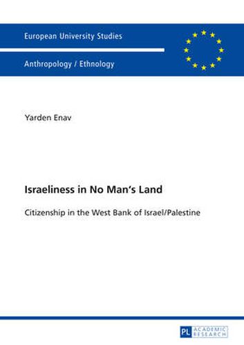 Cover image for Israeliness in No Man's Land: Citizenship in the West Bank of Israel/Palestine