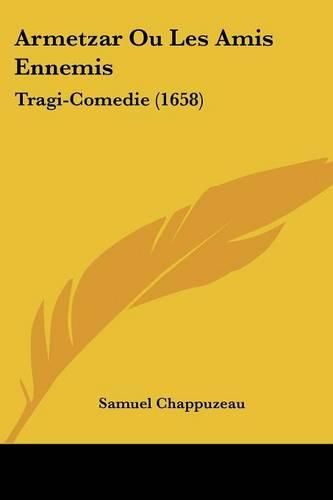 Armetzar Ou Les Amis Ennemis: Tragi-Comedie (1658)