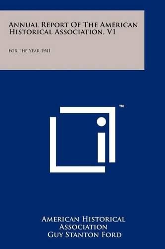 Annual Report of the American Historical Association for the Year 1941: In Three Volumes, Vol.1