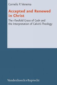 Cover image for Accepted and Renewed in Christ: The Twofold Grace of God and the Interpretation of Calvins Theology