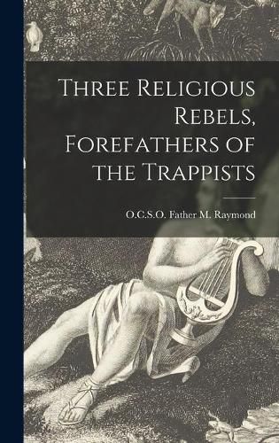 Cover image for Three Religious Rebels, Forefathers of the Trappists