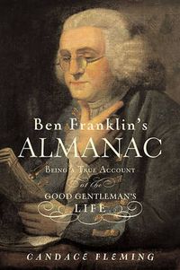 Cover image for Ben Franklin's Almanac: Being a True Account of the Good Gentleman's Life