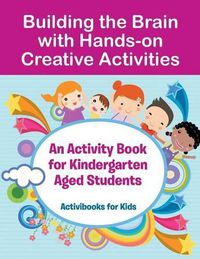 Cover image for Building the Brain with Hands-on Creative Activities: An Activity Book for Kindergarten Aged Students