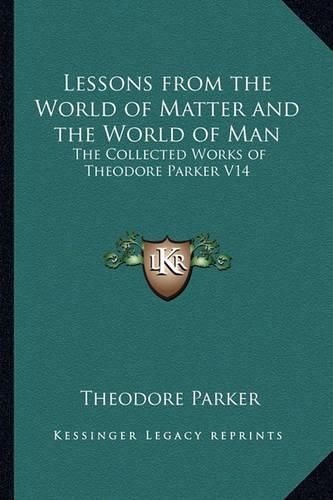 Cover image for Lessons from the World of Matter and the World of Man: The Collected Works of Theodore Parker V14