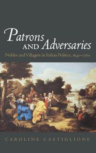 Cover image for Patrons and Adversaries: Nobles and Villagers in Italian Politics, 1640-1760