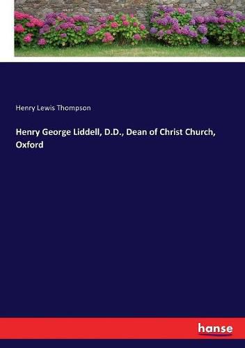 Cover image for Henry George Liddell, D.D., Dean of Christ Church, Oxford