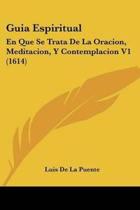 Cover image for Guia Espiritual: En Que Se Trata de La Oracion, Meditacion, y Contemplacion V1 (1614)