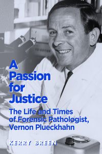 Cover image for A Passion for Justice: The Life and Times of Forensic Pathologist, Vernon Plueckhahn