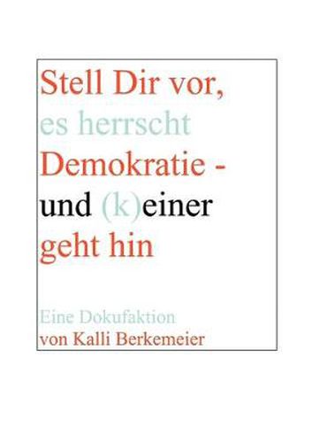 Cover image for Stell Dir vor, es herrscht Demokratie- und (k) einer geht hin