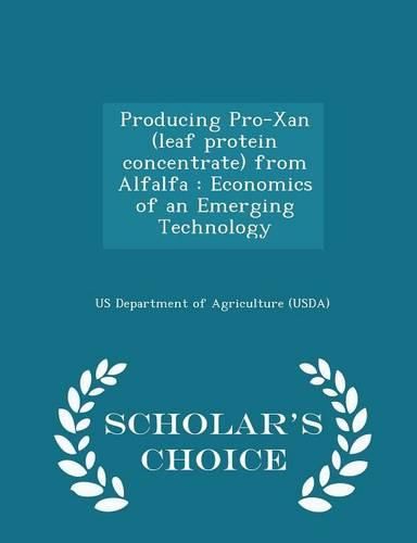 Cover image for Producing Pro-Xan (Leaf Protein Concentrate) from Alfalfa: Economics of an Emerging Technology - Scholar's Choice Edition