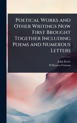 Cover image for Poetical Works and Other Writings Now First Brought Together Including Poems and Numerous Letters
