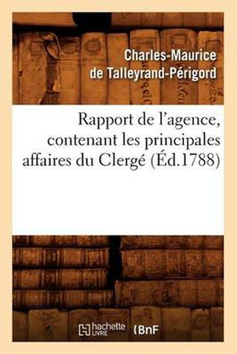 Rapport de l'Agence, Contenant Les Principales Affaires Du Clerge (Ed.1788)