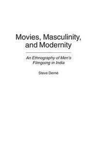 Cover image for Movies, Masculinity, and Modernity: An Ethnography of Men's Filmgoing in India