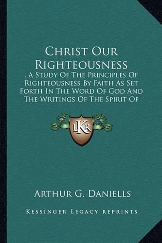 Christ Our Righteousness: A Study of the Principles of Righteousness by Faith as Set Forth in the Word of God and the Writings of the Spirit of Prophecy