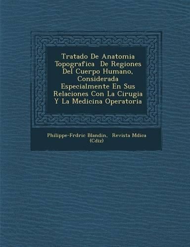 Cover image for Tratado de Anatomia Topografica de Regiones del Cuerpo Humano, Considerada Especialmente En Sus Relaciones Con La Cirugia y La Medicina Operatoria