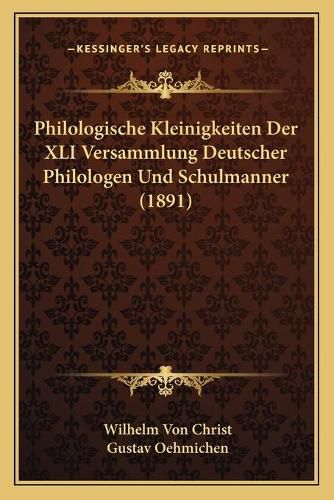 Cover image for Philologische Kleinigkeiten Der XLI Versammlung Deutscher Philologen Und Schulmanner (1891)