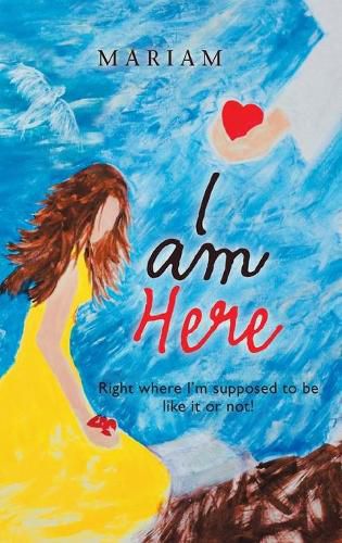 Cover image for I Am Here: Right Where I'm Supposed to Be, Like It or Not!