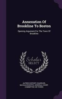 Cover image for Annexation of Brookline to Boston: Opening Argument for the Town of Brookline