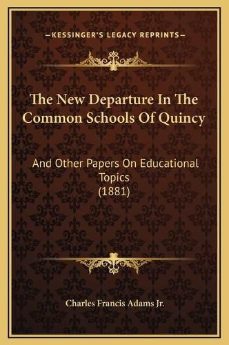 The New Departure in the Common Schools of Quincy: And Other Papers on Educational Topics (1881)