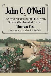 Cover image for John C. O'Neill: Union Army Officer, Irish Republican Raider of Canada