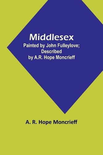 Cover image for Middlesex; Painted by John Fulleylove; described by A.R. Hope Moncrieff