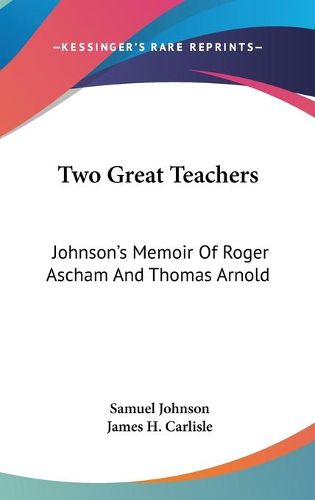 Cover image for Two Great Teachers: Johnson's Memoir of Roger Ascham and Thomas Arnold