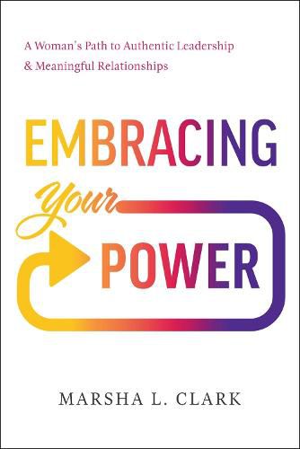 Cover image for Embracing Your Power: A Woman's Path to Authentic Leadership and Meaningful Relationships