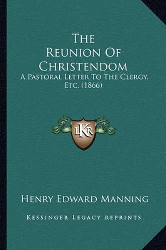 The Reunion of Christendom: A Pastoral Letter to the Clergy, Etc. (1866)