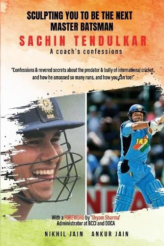 Sculpting YOU to be the next master batsman Sachin Tendulkar A coach s confessions