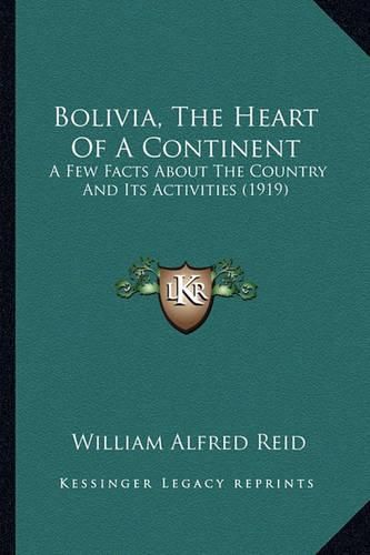 Cover image for Bolivia, the Heart of a Continent: A Few Facts about the Country and Its Activities (1919)