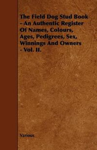 Cover image for The Field Dog Stud Book - An Authentic Register Of Names, Colours, Ages, Pedigrees, Sex, Winnings And Owners - Vol. II.