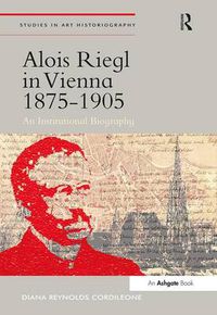 Cover image for Alois Riegl in Vienna 1875-1905: An Institutional Biography