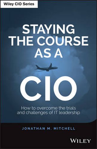 Cover image for Staying the Course as a CIO: How to Overcome the Trials and Challenges of IT Leadership