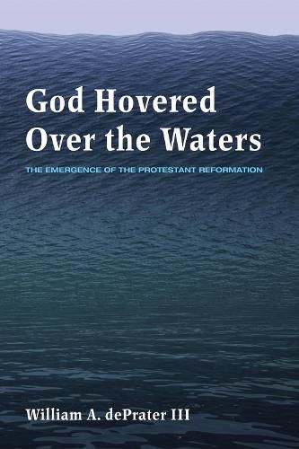 Cover image for God Hovered Over the Waters: The Emergence of the Protestant Reformation